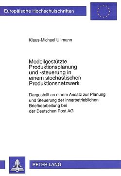 Modellgestützte Produktionsplanung und -steuerung in einem stochastischen Produktionsnetzwerk von Ullmann,  Klaus-Michael