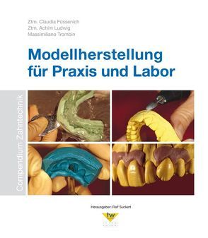 Modellherstellung für Praxis und Labor von Füssenich,  Claudia, Ludwig,  Achim, Suckert,  Ralf, Trombin,  Massimiliano