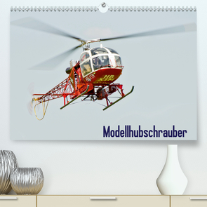 Modellhubschrauber (Premium, hochwertiger DIN A2 Wandkalender 2021, Kunstdruck in Hochglanz) von Selig,  Bernd