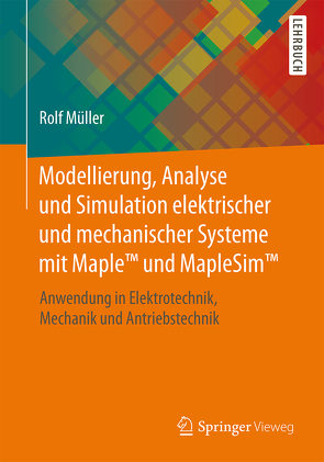 Modellierung, Analyse und Simulation elektrischer und mechanischer Systeme mit Maple™ und MapleSim™ von Müller,  Rolf
