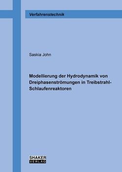 Modellierung der Hydrodynamik von Dreiphasenströmungen in Treibstrahl-Schlaufenreaktoren von John,  Saskia