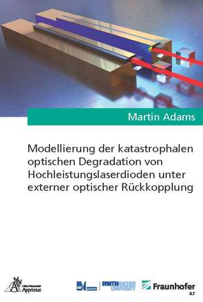 Modellierung der katastrophalen optischen Degradation von Hochleistungslaserdioden unter externer optischer Rückkopplung von Adams,  Martin