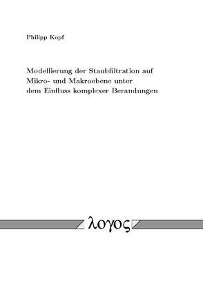 Modellierung der Staubfiltration auf Mikro- und Makroebene unter dem Einfluss komplexer Berandungen von Kopf,  Philipp