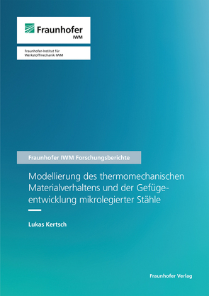 Modellierung des thermomechanischen Materialverhaltens und der Gefügeentwicklung mikrolegierter Stähle. von Kertsch,  Lukas