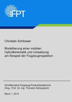 Modellierung einer mobilen Hybridkinematik und Umsetzung am Beispiel der Flugzeuginspektion von Schlösser,  Christian, Schüppstuhl,  Thorsten