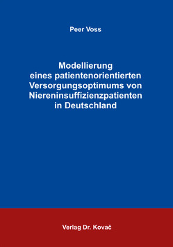 Modellierung eines patientenorientierten Versorgungsoptimums von Niereninsuffizienzpatienten in Deutschland von Voss,  Peer