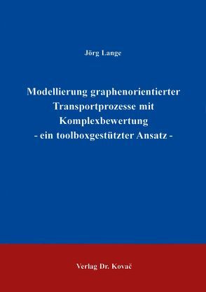 Modellierung graphenorientierter Transportprozesse mit Komplexbewertung – ein toolboxgestützter Ansatz von Lange,  Jörg