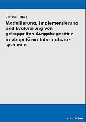 Modellierung, Implementierung und Evaluierung von gekoppelten Ausgabegeräten in ubiquitären Informationssystemen von Elting,  Christian