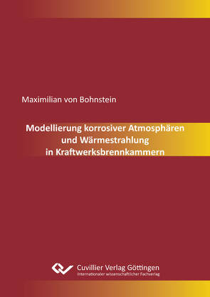 Modellierung korrosiver Atmosphären und Wärmestrahlung in Kraftwerksbrennkammern von von Bohnstein,  Maximilian