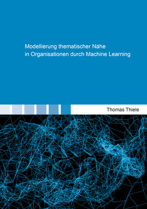 Modellierung thematischer Nähe in Organisationen durch Machine Learning von Thiele,  Thomas