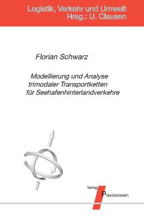 Modellierung und Analyse trimodaler Transportketten für Seehafenhinterlandverkehre von Clausen,  Uwe, Schwarz,  Florian