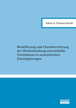 Modellierung und Charakterisierung der Wechselwirkung interstitieller Fremdatome in austenitischen Eisenlegierungen von Timmerscheidt,  Tobias A.