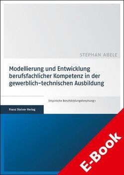 Modellierung und Entwicklung berufsfachlicher Kompetenz in der gewerblich-technischen Ausbildung von Abele,  Stephan