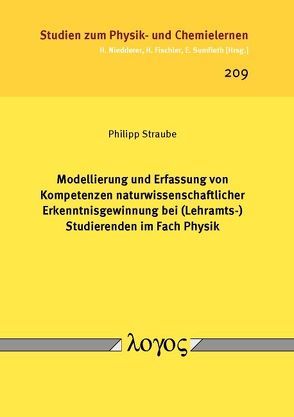 Modellierung und Erfassung von Kompetenzen naturwissenschaftlicher Erkenntnisgewinnung bei (Lehramts-) Studierenden im Fach Physik von Straube,  Philipp