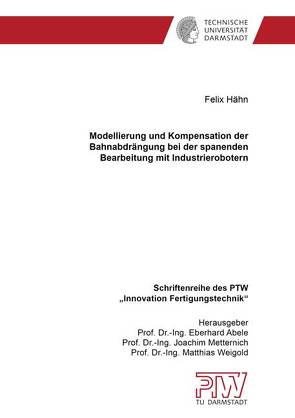 Modellierung und Kompensation der Bahnabdrängung bei der spanenden Bearbeitung mit Industrierobotern von Hähn,  Felix