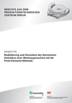 Modellierung und Simulation des thermischen Verhaltens einer Werkzeugmaschine mit der Finite-Elemente-Methode. von Hu,  Jiangmin, Uhlmann,  Eckart