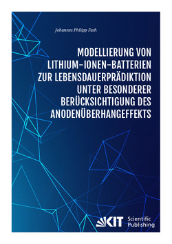 Modellierung von Lithium-Ionen-Batterien zur Lebensdauerprädiktion unter besonderer Berücksichtigung des Anodenüberhangeffekts von Fath,  Johannes Philipp