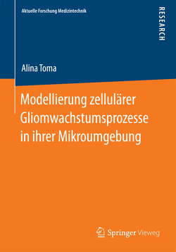 Modellierung zellulärer Gliomwachstumsprozesse in ihrer Mikroumgebung von Toma,  Alina