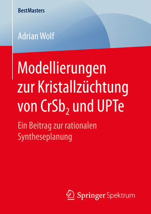 Modellierungen zur Kristallzüchtung von CrSb2 und UPTe von Wolf,  Adrian