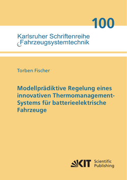 Modellprädiktive Regelung eines innovativen Thermomanagement-Systems für batterieelektrische Fahrzeuge von Fischer,  Torben