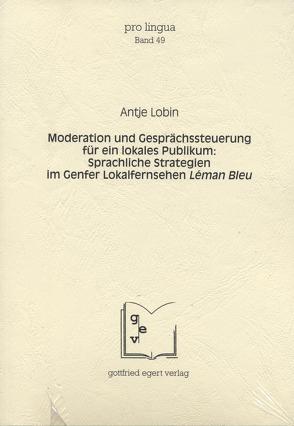 Moderation und Gesprächssteuerung für ein lokales Publikum: Sprachliche Strategien im Genfer Lokalfernsehen Léman Bleu von Lobin,  Antje