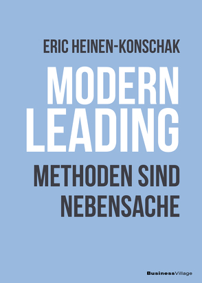 Modern Leading. Methoden sind Nebensache von Heinen-Konschak,  Eric