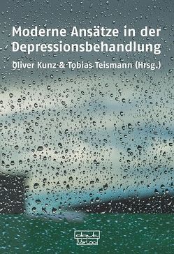 Moderne Ansätze in der Depressionsbehandlung von Kunz,  Oliver, Teismann,  Tobias