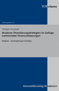 Moderne Finanzierungsstrategien im Gefüge kommunaler Finanzverfassungen von Stüer,  Bernhard, Zoubek,  Holger