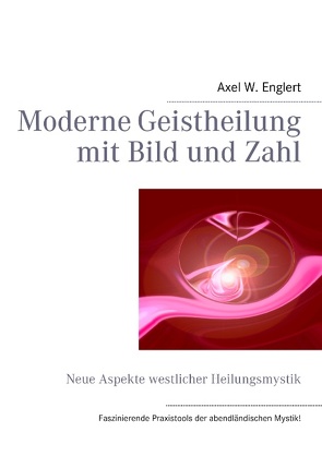 Moderne Geistheilung mit Bild und Zahl von Englert,  Axel W.
