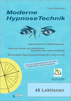 Moderne Hypnosetechnik. Hypnotisieren & Selbsthypnose. Hypnose lernen mit zahlreichen Experimenten nach Anleitung. Die perfekte Hypnoseausbildung für Jung und Alt. von Gaschler,  Tony