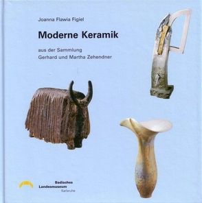 Moderne Keramik aus der Sammlung Gerhard und Martha Zehendner von Figiel,  Joanna F