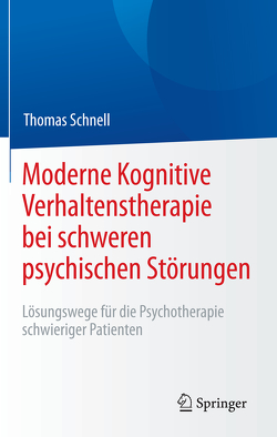 Moderne Kognitive Verhaltenstherapie bei schweren psychischen Störungen von Schnell,  Thomas