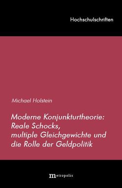 Moderne Konjunkturtheorie: Reale Schocks, multiple Gleichgewichte und die Rolle der Geldpolitik von Holstein,  Michael