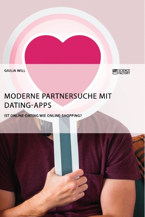 Moderne Partnersuche mit Dating-Apps. Ist Online-Dating wie Online-Shopping? von Will,  Giulia