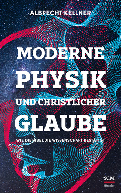 Moderne Physik und christlicher Glaube von Kellner,  Albrecht