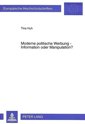 Moderne politische Werbung – Information oder Manipulation? von Huh,  Tina