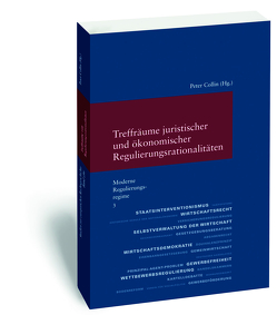 Treffräume juristischer und ökonomischer Regulierungsrationalitäten von Collin,  Peter