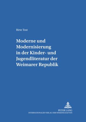 «Moderne» und «Modernisierung» in der Kinder- und Jugendliteratur der Weimarer Republik von Tost,  Birte