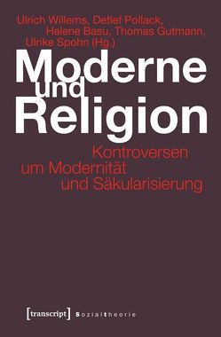 Moderne und Religion von Basu,  Helene, Gutmann,  Thomas, Pollack,  Detlef, Spohn,  Ulrike, Willems,  Ulrich