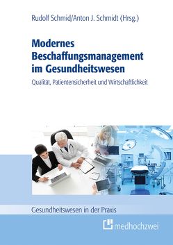 Modernes Beschaffungsmanagement im Gesundheitswesen – Qualität, Patientensicherheit und Wirtschaftlichkeit von Anton J.,  Schmidt, Rudolf,  Schmid