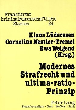 Modernes Strafrecht und ultima-ratio-Prinzip von Lüderssen,  Klaus, Nestler-Tremel,  Cornelius, Weigend,  Ewa