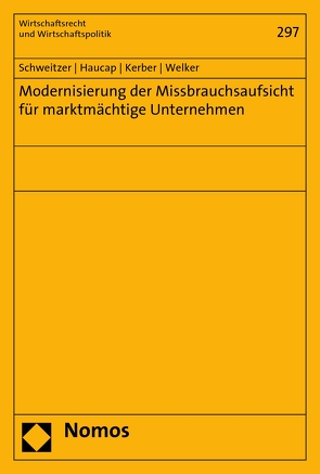 Modernisierung der Missbrauchsaufsicht für marktmächtige Unternehmen von Haucap,  Justus, Kerber,  Wolfgang, Schweitzer,  Heike, Welker,  Robert