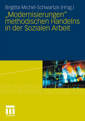 „Modernisierungen“ methodischen Handelns in der Sozialen Arbeit von Michel-Schwartze,  Brigitta