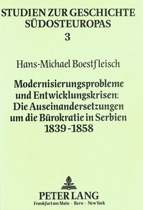 Modernisierungsprobleme und Entwicklungskrisen:- Die Auseinandersetzungen um die Bürokratie in Serbien 1839-1858 von Boestfleisch,  Hans-Michael