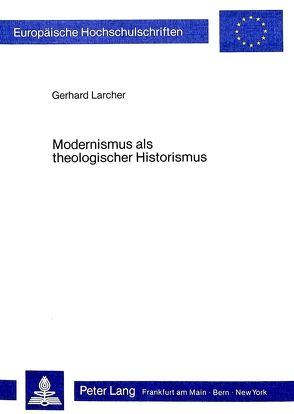 Modernismus als theologischer Historismus von Larcher,  Gerhard