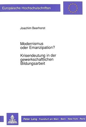 Modernismus oder Emanzipation?-Krisendeutung in der gewerkschaftlichen Bildungsarbeit von Beerhorst,  Joachim