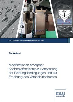Modifikationen amorpher Kohlenstoffschichten zur Anpassung der Reibungsbedingungen und zur Erhöhung des Verschleißschutzes von Weikert,  Tim