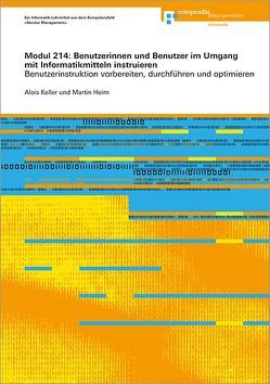 Modul 214: Benutzerinnen und Benutzer im Umgang mit Informatikmitteln instruieren von Heim,  Martin, Keller,  Alois