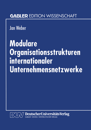Modulare Organisationsstrukturen internationaler Unternehmensnetzwerke von Weber,  Jan