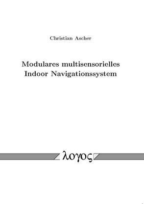 Modulares multisensorielles Indoor Navigationssystem von Ascher,  Christian